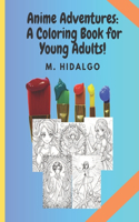 Anime Adventures: A Coloring Book for Young Adults!!!