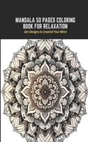 Mandala 50 Pages Coloring Book for Relaxation: Zen Designs to Unwind Your Mind
