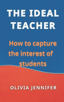 Ideal Teacher How to Capture the Interest of Students
