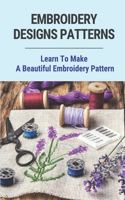 Embroidery Designs Patterns: Learn To Make A Beautiful Embroidery Pattern: Hand Embroidery Tutorials