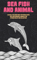 Sea Fish and Animal - An Adult Coloring Book Featuring Super Cute and Adorable Animals for Stress Relief and Relaxation