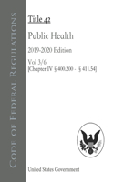 Code of Federal Regulations Title 42 Public Health 2019-2020 Edition Volume 3/6 [§Chapter IV §400.200 - 411.54]