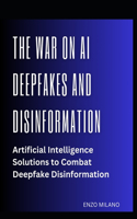 War on AI Deepfakes and Disinformation