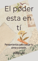 poder está en ti: Pensamiento para cobijar tu alma y corazón.