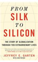 From Silk to Silicon: The Story of Globalization Through Ten Extraordinary Lives