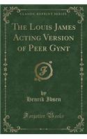 The Louis James Acting Version of Peer Gynt (Classic Reprint)