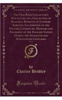 The Old Book Collector's Miscellany, or a Collection of Readable Reprints of Literary Rarities, Illustrative of the History, Literature, Manners and Biography of the English Nation During the Sixteenth and Seventeenth Centuries, Vol. 3 (Classic Rep: (English)