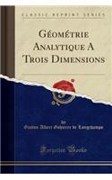 GÃ©omÃ©trie Analytique a Trois Dimensions (Classic Reprint)