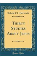 Thirty Studies About Jesus (Classic Reprint)