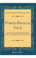 Porte-Feuille Volé: Contenant: 1. Le Paradis Perdu, Poëme en Quatre Chants; 2. Les Déguisemens de Vénus, Tableaux Imités du Grec; 3. Les Galanteries de la Bible, Sermon en Vers (Classic Reprint)