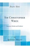 Sir Christopher Wren: Scientist, Scholar and Architect (Classic Reprint)