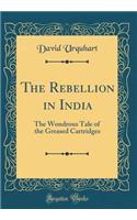 The Rebellion in India: The Wondrous Tale of the Greased Cartridges (Classic Reprint)