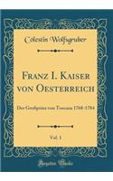 Franz I. Kaiser Von Oesterreich, Vol. 1