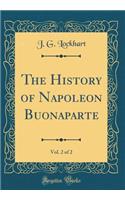 The History of Napoleon Buonaparte, Vol. 2 of 2 (Classic Reprint)