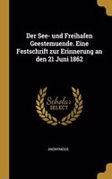 See- und Freihafen Geestemuende. Eine Festschrift zur Erinnerung an den 21 Juni 1862