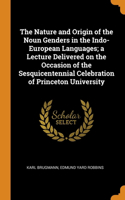 The Nature and Origin of the Noun Genders in the Indo-European Languages; a Lecture Delivered on the Occasion of the Sesquicentennial Celebration of Princeton University