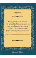 Wipo, das Leben Kaiser Konrads II., Nebst Auszügen aus den Jahrbüchern von Sanct Gallen und der Schwäbischen Weltchronik: Nach der Ausgabe der Monumenta Germaniae (Classic Reprint)