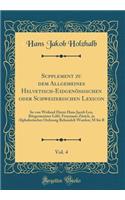 Supplement Zu Dem Allgemeines Helvetisch-EidgenÃ¶ssischen Oder Schweizerischen Lexicon, Vol. 4: So Von Weiland Herrn Hans Jacob Leu, BÃ¼rgermeister LÃ¶bl. Freystaats ZÃ¼rich, in Alphabetischer Ordnung Behandelt Worden; M Bis R (Classic Reprint)