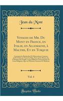 Voyages de Mr. Du Mont En France, En Italie, En Allemagne, Ã? Malthe, Et En Turquie, Vol. 4: Contenant Les Recherches Et Observations Curieuses Qu'il a Faites En Tous Ces PaÃ¯s, Tant Sur Les Moeurs, Les CoÃ»tumes Des Peuples, Leurs DiffÃ©rens Gouve