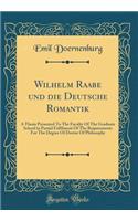 Wilhelm Raabe Und Die Deutsche Romantik: A Thesis Presented to the Faculty of the Graduate School in Partial Fulfilment of the Requirements for the Degree of Doctor of Philosophy (Classic Reprint)