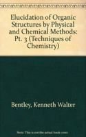 Elucidation of Organic Structures by Physical and Chemical Methods: Pt. 3 (Techniques of Chemistry)