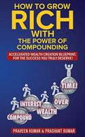 How to Grow Rich with The Power of Compounding: Accelerated Wealth Creation Blueprint, for the Success you truly deserve!(6 Wealth Creation)
