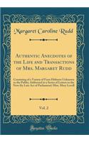 Authentic Anecdotes of the Life and Transactions of Mrs. Margaret Rudd, Vol. 2: Consisting of a Variety of Facts Hitherto Unknown to the Public; Addressed in a Series of Letters to the Now (by Late Act of Parliament) Miss. Mary Lovell (Classic Repr