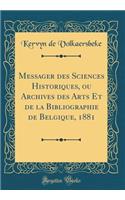 Messager des Sciences Historiques, ou Archives des Arts Et de la Bibliographie de Belgique, 1881 (Classic Reprint)