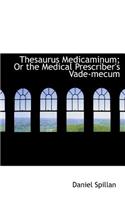 Thesaurus Medicaminum; Or the Medical Prescriber's Vade-Mecum