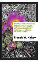 The Presbyterian Church and the University of Michigan. An address before the Synod of Michigan at Adrian, October 9, 1895