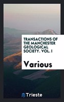 Transactions of the Manchester Geological Society. Vol. I