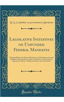 Legislative Initiatives on Unfunded Federal Mandates: Hearing Before the Human Resources and Intergovernmental Relations Subcommittee of the Committee on Government Operations, House of Representatives, Second Session (Classic Reprint)