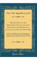 Proceedings at the Twentieth Annual Lincoln Dinner of the Republican Club of the City of New York: Held at the Waldorf-Astoria Celebrating the Ninety-Seventh Anniversary of the Birthday of Abraham Lincoln, Monday, February 12, 1906 (Classic Reprint