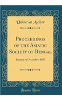 Proceedings of the Asiatic Society of Bengal: January to December, 1887 (Classic Reprint): January to December, 1887 (Classic Reprint)