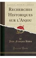 Recherches Historiques Sur l'Anjou, Vol. 1 (Classic Reprint)