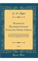Haymonis Halberstatensis Episcopi Opera Omnia, Vol. 2: Ex Variis Editionibus Ineunte Sæculo Sexto Decimo Coloniæ Datis Ad Prelum Revocata Et Diligentissime Emendata (Classic Reprint)