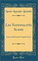 Les NationalitÃ©s Slaves: Lettres Au RÃ©vÃ©rend P. Gagarin (S.-J.) (Classic Reprint)