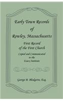 Early Town Records of Rowley, Massachusetts. First Record of the First Church, Copied and Communicated to the Essex Institute