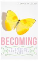 Becoming: The Woman God Made You to Be