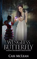 Wingless Butterfly: Healing The Broken Child Within