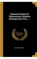 Manuel Pratique Et Élémentaire D'analyse Chimique Des Vins ......
