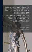 Borrowed and Stolen Feathers, or, A Glance Through Mr. J.M. Lemoine's Latest Work, 