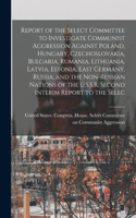 Report of the Select Committee to Investigate Communist Aggression Against Poland, Hungary, Czechoslovakia, Bulgaria, Rumania, Lithuania, Latvia, Estonia, East Germany, Russia, and the Non-Russian Nations of the U.S.S.R. Second Interim Report to th