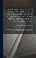 Al-Mostatraf. Recueil de morceaux choisis çà et là dans toutes les branches de connaissances réputées attryantes par 'Sihab-ad-Din Ahmad al-Absihi; ouvrage philologique, anecdotique, littéraire et philosophique, traduit pour la première fois par G.