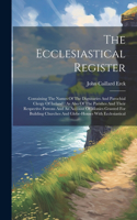 Ecclesiastical Register: Containing The Names Of The Dignitaries And Parochial Clergy Of Ireland: As Also Of The Parishes And Their Respective Patrons And An Account Of Moni