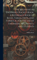 Mechanical Engineer's Pocket-book. A Reference-book of Rules, Tables, Data, and Formulæ, for the Use of Engineers, Mechanics, and Students