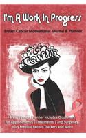 I'm A Work In Progress: Breast Cancer Motivational Journal & Planner: Breast Cancer Planner Includes Organizers for Appointments Treatments and Surgeries plus Medical Recor