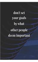 Don't Set Your Goals By What Other People Deem Important: Daily Success, Motivation and Everyday Inspiration For Your Best Year Ever, 365 days to more Happiness Motivational Year Long Journal / Daily Notebo