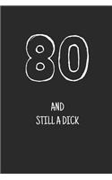 80 and still a dick: Notebook, Funny Happy 80th Birthday gift, Blank lined novelty journal, Great gag present (more useful than a card!)