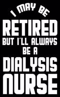 I May Be Retired But I'll Always Be A Dialysis Nurse: Retirement Journal, Keepsake Book, Composition Notebook, Gratitude Diary For Retired Dialysis Nurses